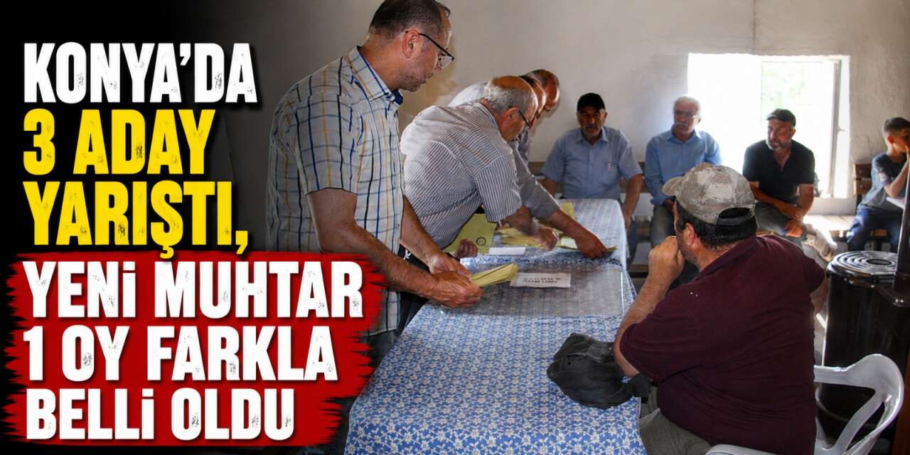 Konya’da kıyasıya muhtarlık yarışı! 1 oy farkla kazandı