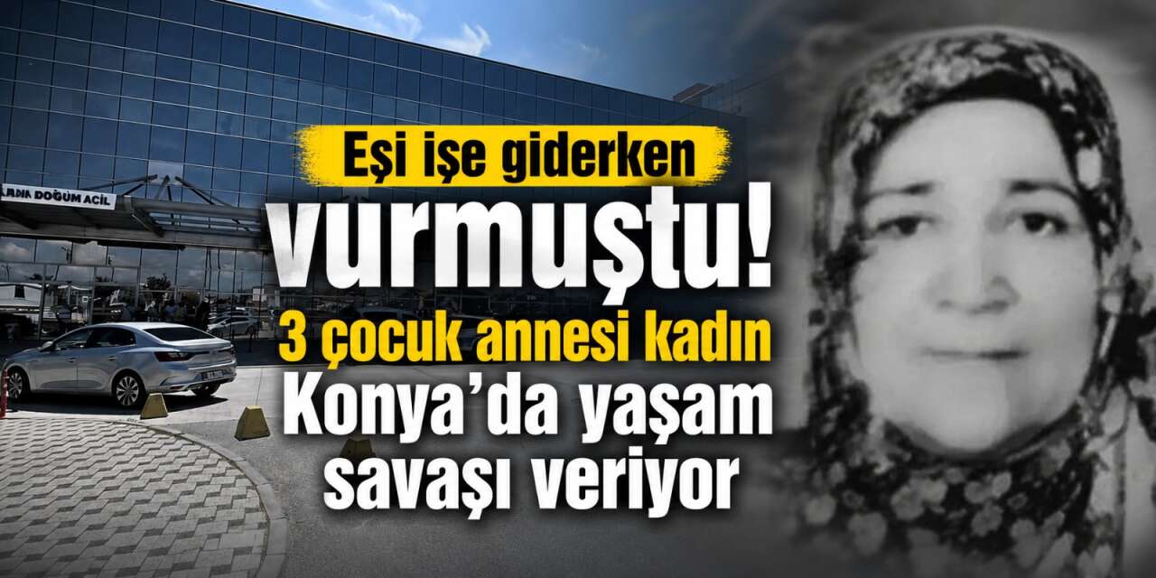 Konya’da kritik bekleyiş! Eşinin vurduğu Yüksel Sarıkaya hala yoğun bakımda