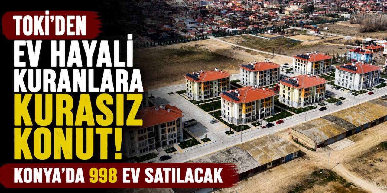 TOKİ’nin kurasız konut satışında Konya 6’ncı sırada! İşte fiyatlar