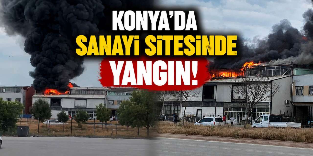 Konya’da sanayi sitesinde korkutan yangın! Çok sayıda ekip sevk edildi