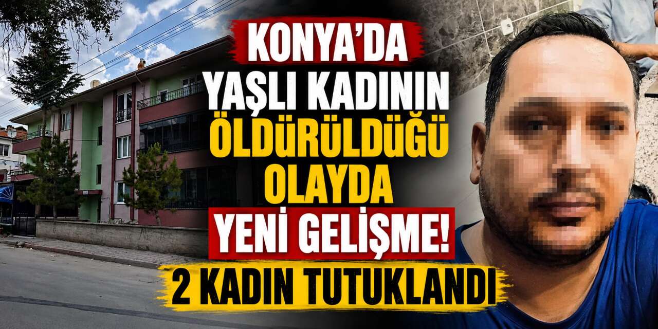 Konya’da parası için öldürülen Nuran Şenli cinayetinde yeni gelişme