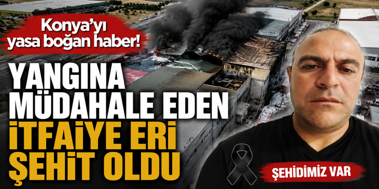 Konya’da yangında yaralanan itfaiyeciden acı haber! Mehmet Tekeli şehit oldu