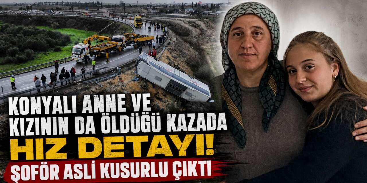 Konyalı anne ve kızı ile 8 kişinin öldüğü kazada şoför hız sınırını ikiye katlamış