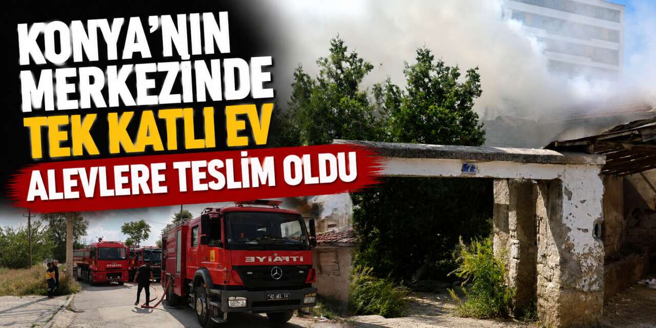 Konya’da müstakil evde yangın! Ekipler seferber oldu