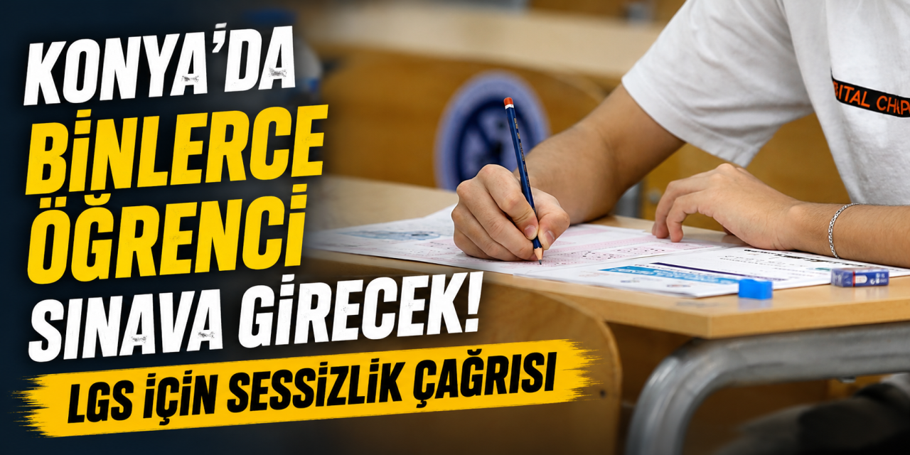 LGS öncesi Konya’da 31 ilçeye çağrı! Gürültüden uzak durun