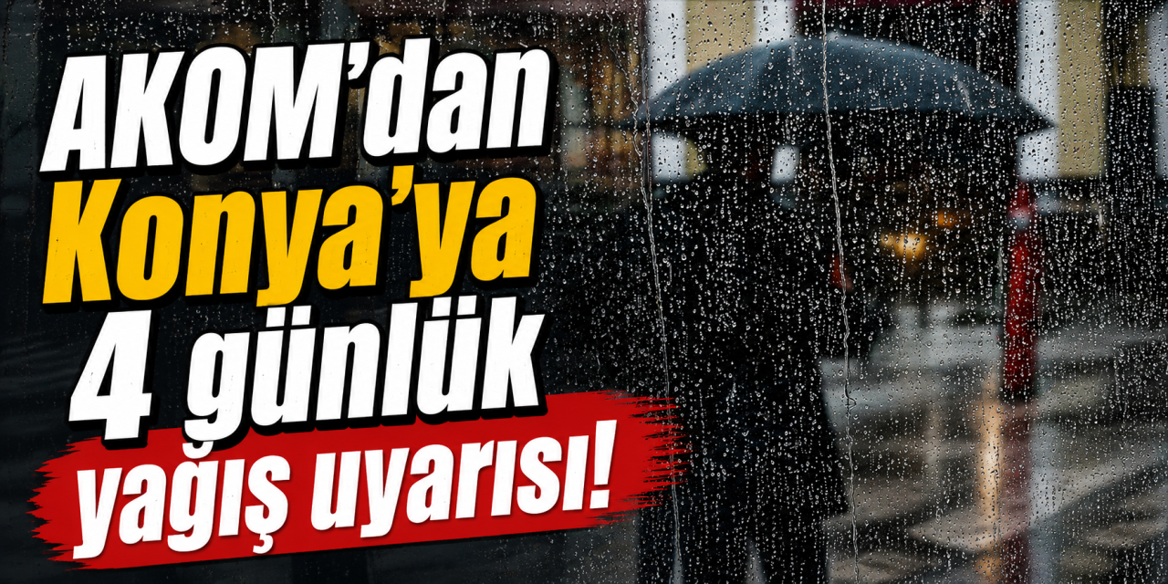 Konya’ya 4 günlük yağış uyarısı! Hafta sonuna dikkat