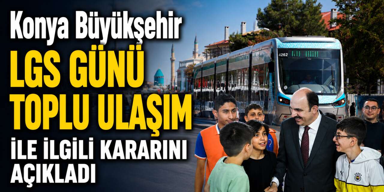Konya’da LGS günü öğrencilere ücretsiz ulaşım desteği verilecek