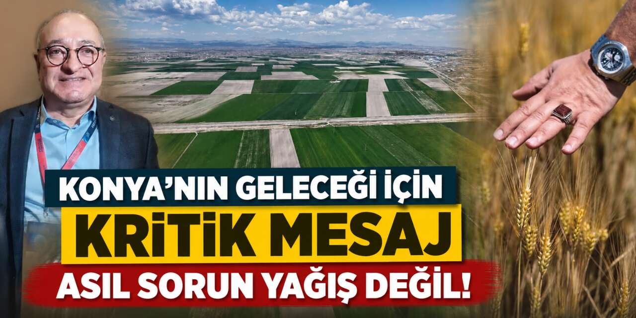 Son yağışlar Konya’da yılların açığını kapattı mı? Uzmanı asıl sorunu açıkladı