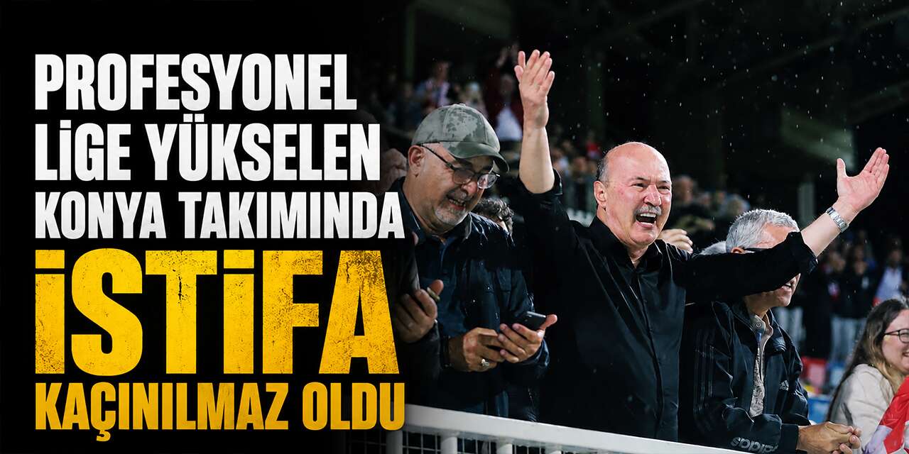 Profesyonel lige yükselen Konya takımında istifa kaçınılmaz oldu