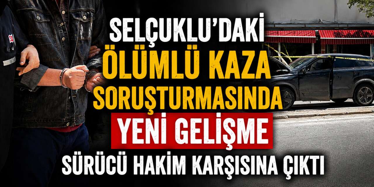 Konya’da genç kadının öldüğü kazada sürücü hakkında ilk karar verildi