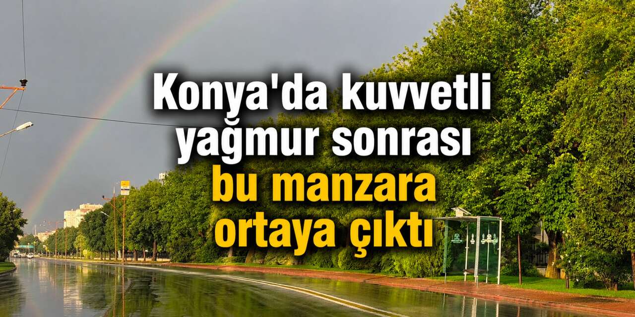 Konya’da yağış sonrası gökyüzünde renk şöleni oluştu