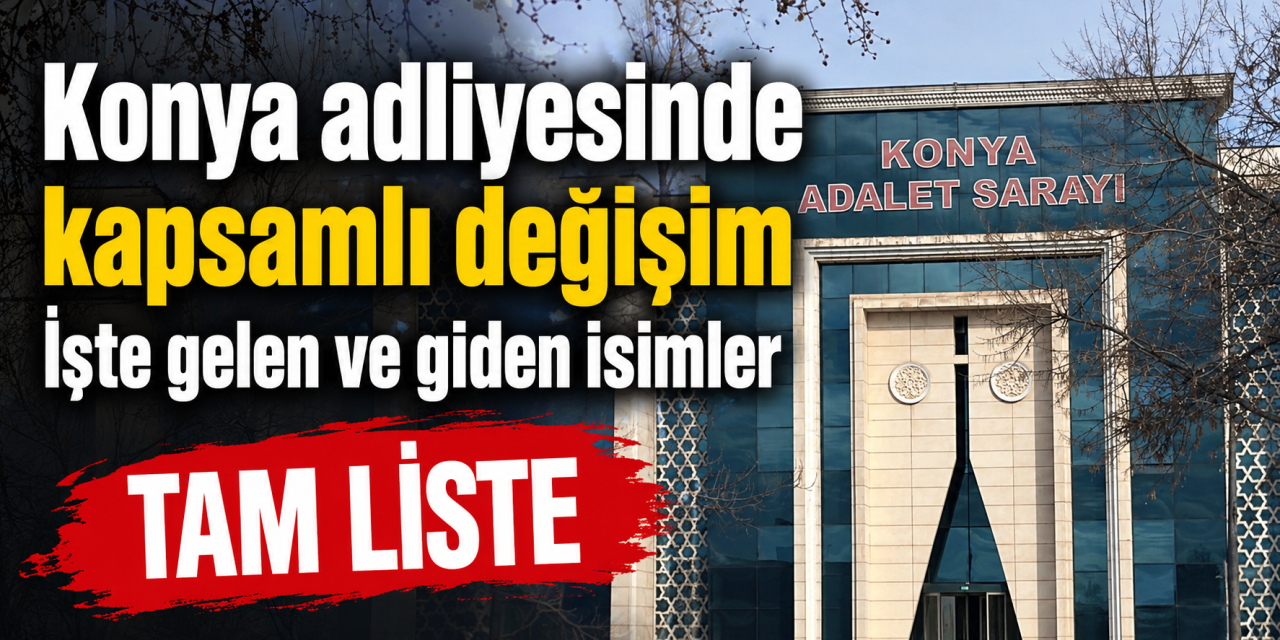 Konya’da yargıda büyük değişim! İşte gelen ve giden hakim - savcılar