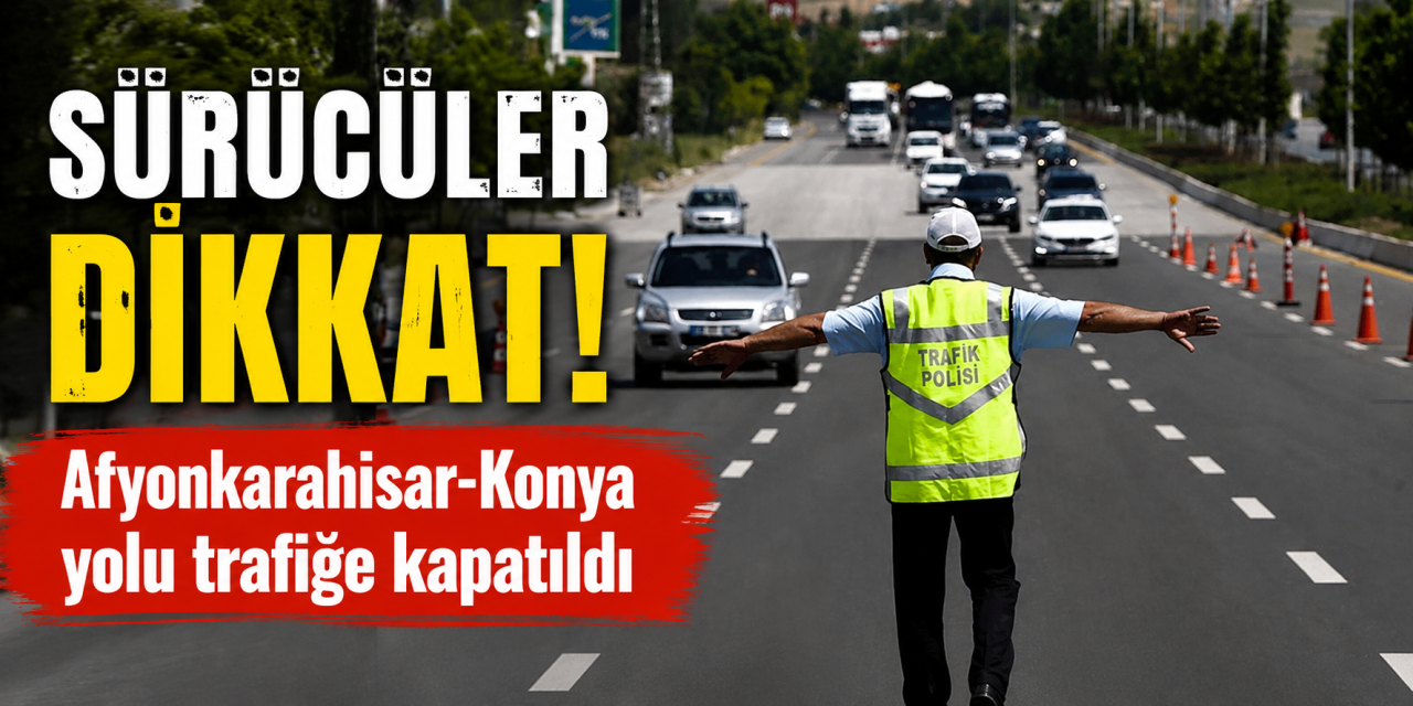 KGM’den Afyonkarahisar-Konya yolu hakkında kritik uyarı