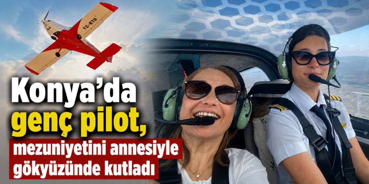 Konya’da öğretmen anne, pilot kızının mezuniyetiyle havalara uçtu