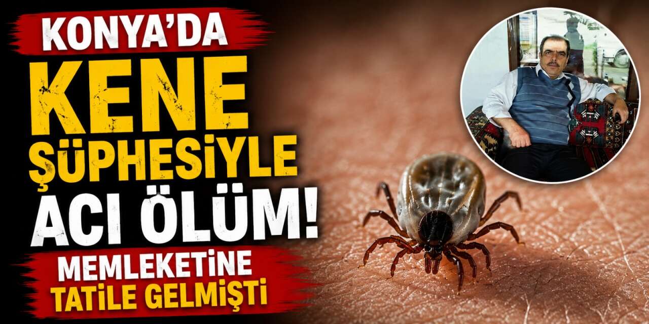 Konya’da keneden ölüm! Dursun Durkup hayatını kaybetti