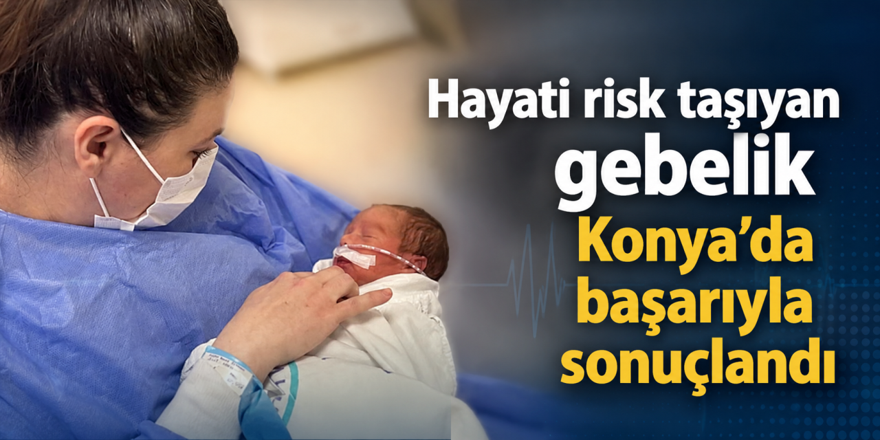 Konya’nın ünlü kadın doğumcusu hem anneyi hem de bebeği ölümden kurtardı