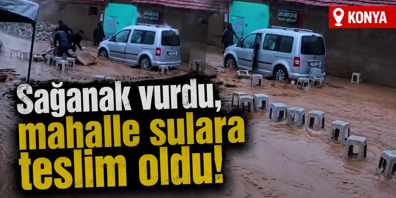 Konya’da sağanak sele dönüştü! Düğün çadırları devrildi, mahalle sular altında kaldı