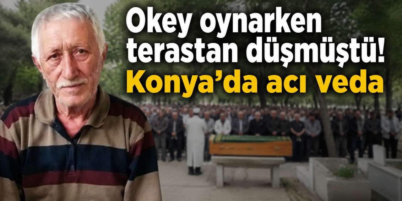 Konya’da okey oynarken terastan düşen Hacı İbrahim Odabaş toprağa verildi