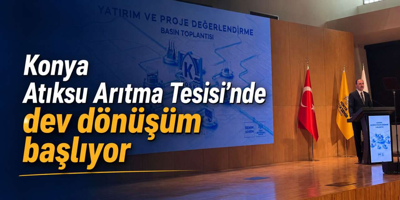 Konya’ya KOSKİ tarihinin en büyük yatırımı geliyor