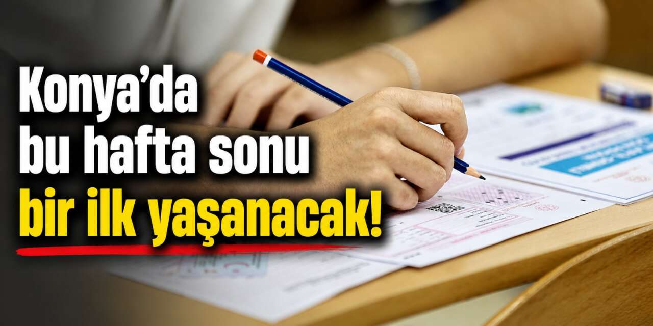 Milyonlar YKS'ye girecek, Konya'da bir ilk yaşanacak