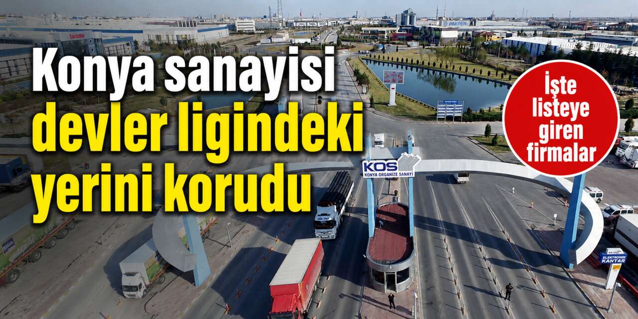 Konya’nın 8 sanayi devi Türkiye’nin zirvesinde! İşte o firmalar