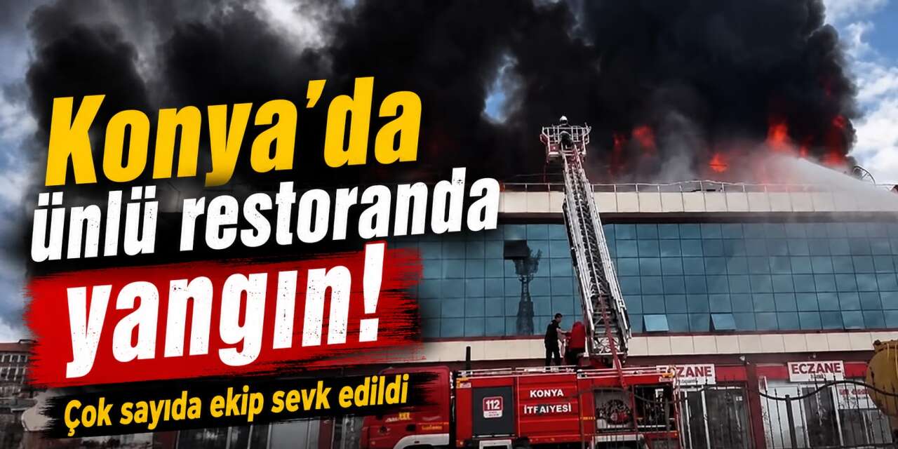 Konya'da yangın paniği! Ünlü işletme alevlere teslim oldu