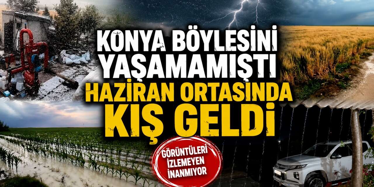 Haziran ortasında Konya! Görüntüleri izleyen aynı yorumu yaptı