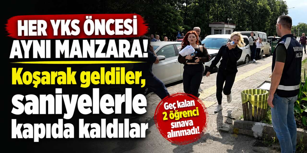 Saniyelerle kaçırdılar! YKS’ye geç kalan öğrenciler sınava alınmadı