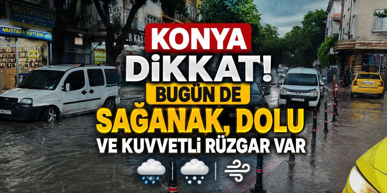 Meteorolojiden yeni uyarı! Konya için yine kuvvetli sağanak alarmı verildi
