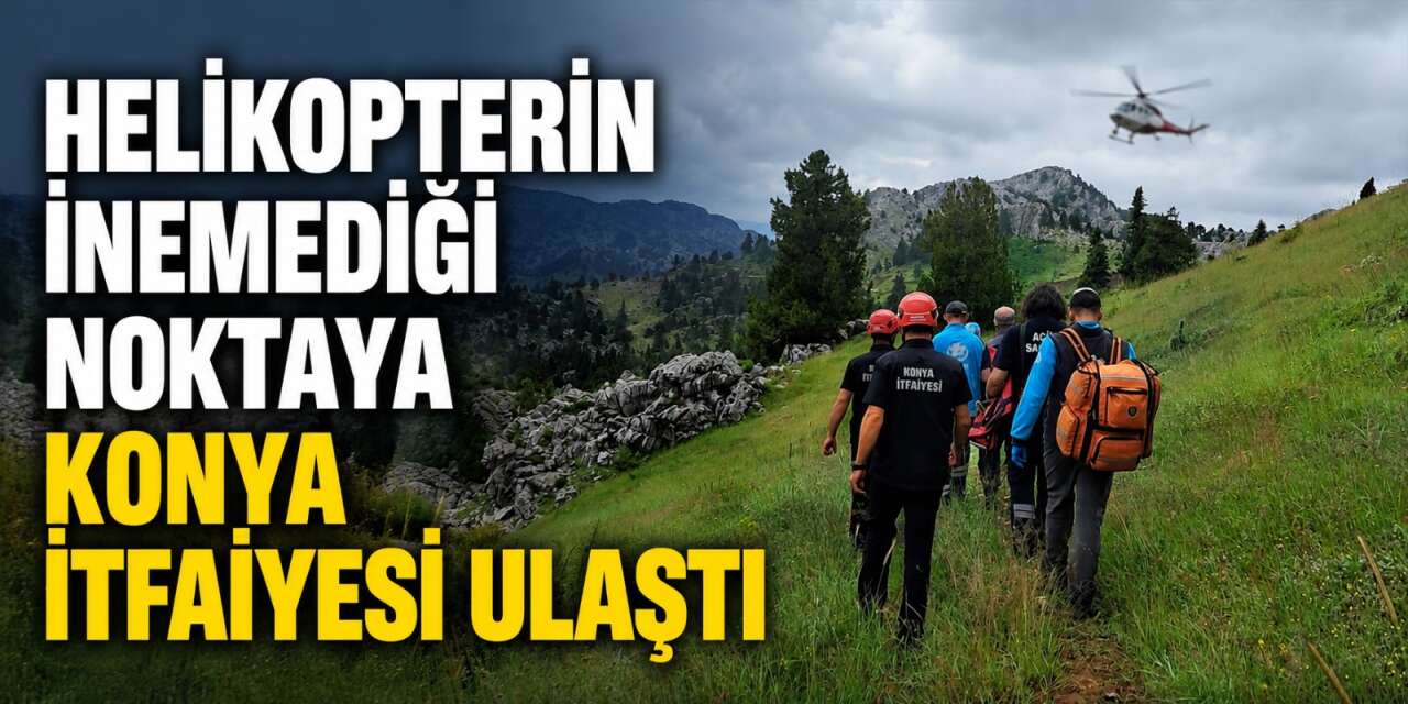 Konya ekipleri dağ başında can kurtardı! Helikopter inemedi, onlar yetişti