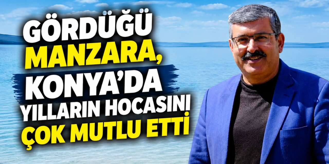 Konya Ovası’na bereket geldi! Tuz Gölü’nde yıllar sonra yüzler güldü