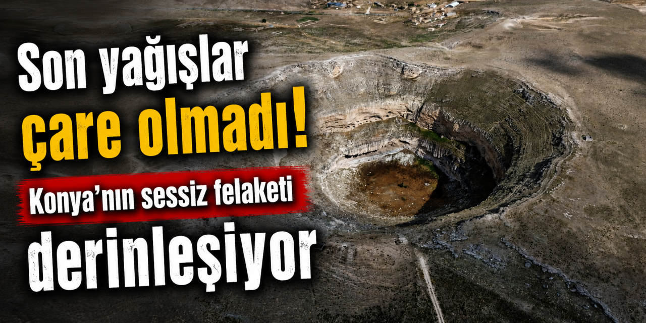 Konya’da doğa alarm veriyor! Bir zamanlar göldü, şimdi çöküyor
