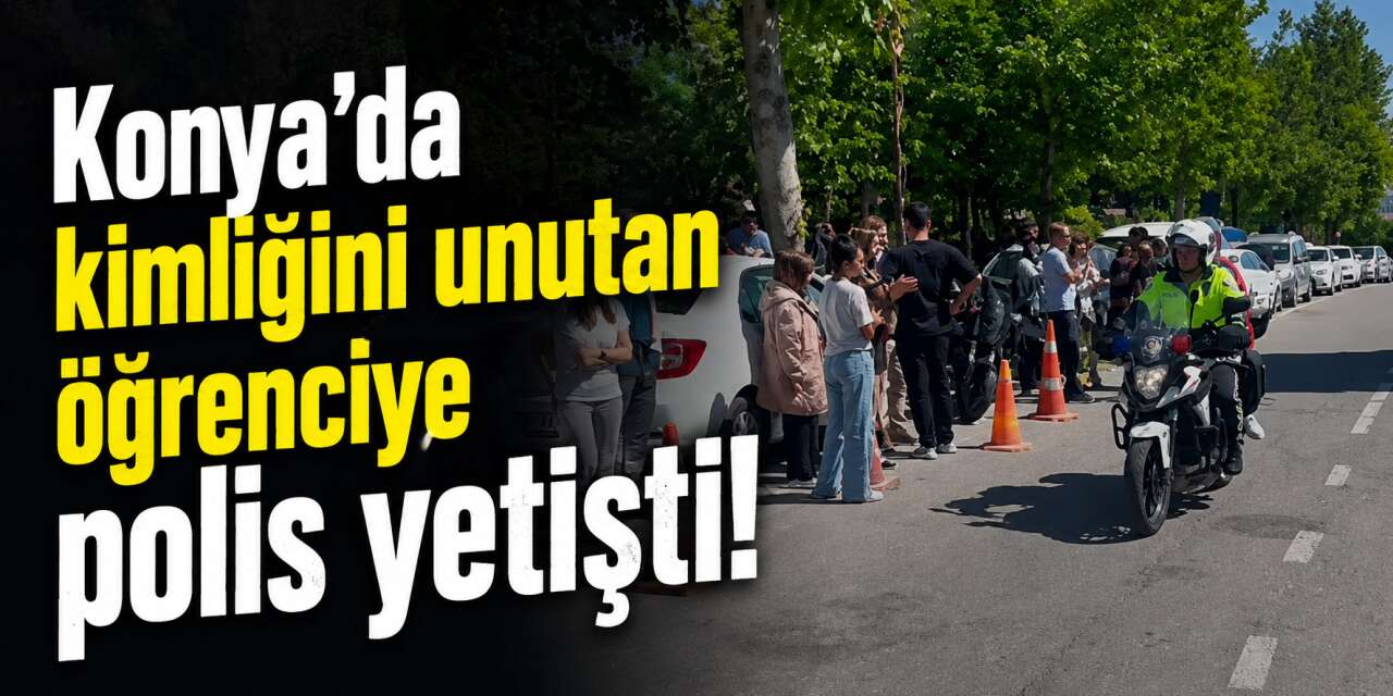 Konya’da YKS heyecanında zamanla yarış! Polis öğrenciyi sınava yetiştirdi