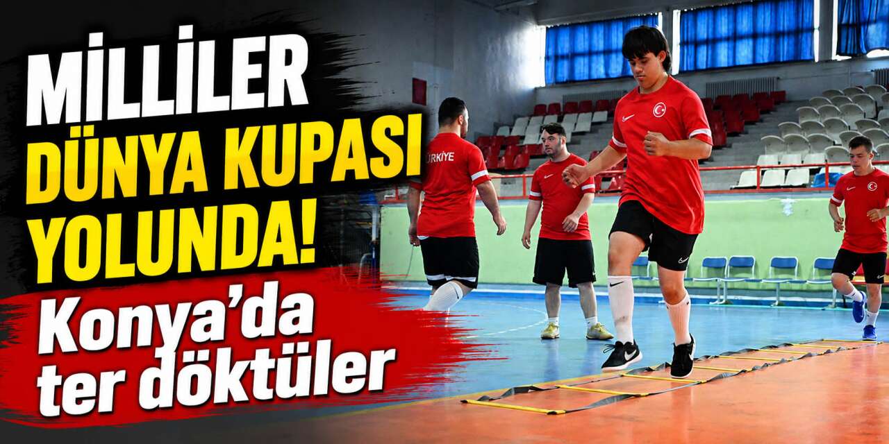 Özel Milliler Dünya Kupası yolunda gücünü Konya’da topladı