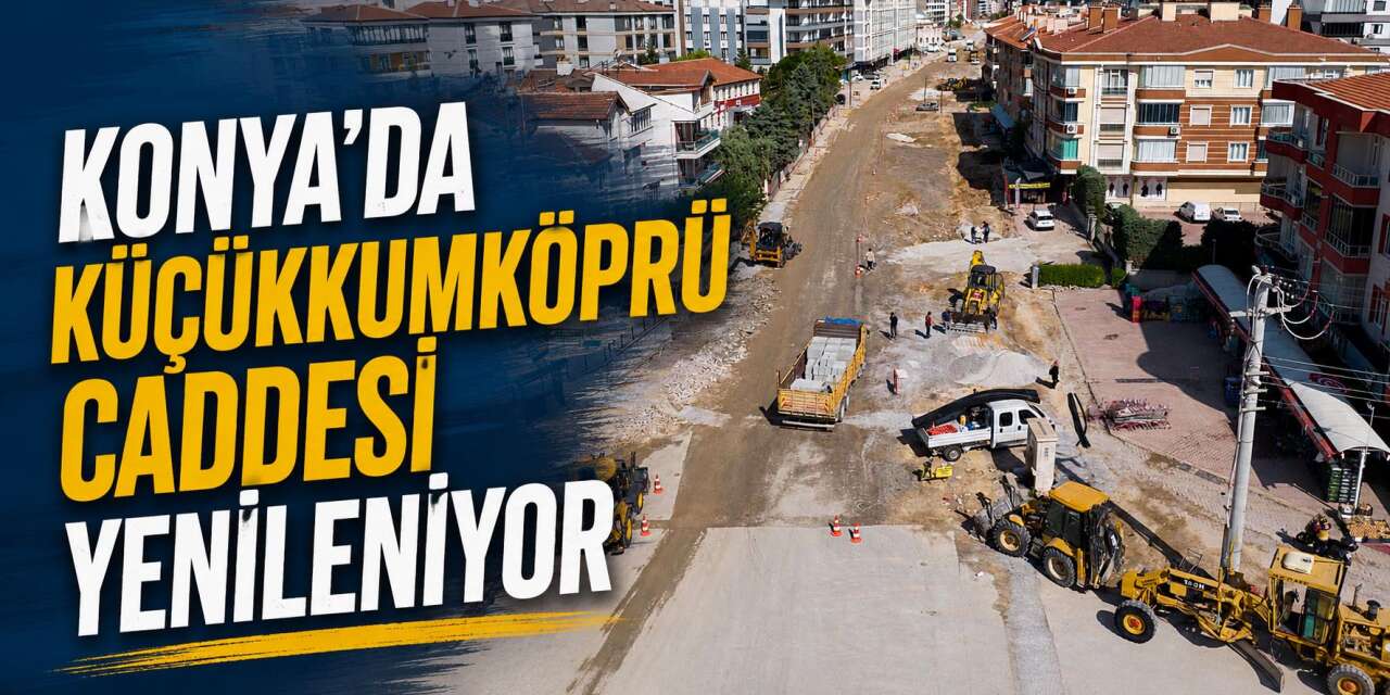 Konya Karatay’da 2 kilometrelik cadde yenileniyor