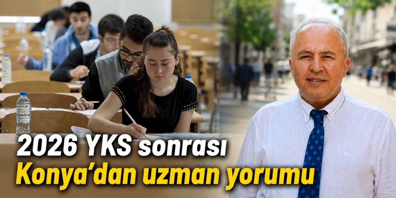 2026 YKS bitti, Konya’da uzmanı sınavın öne çıkanlarını değerlendirdi