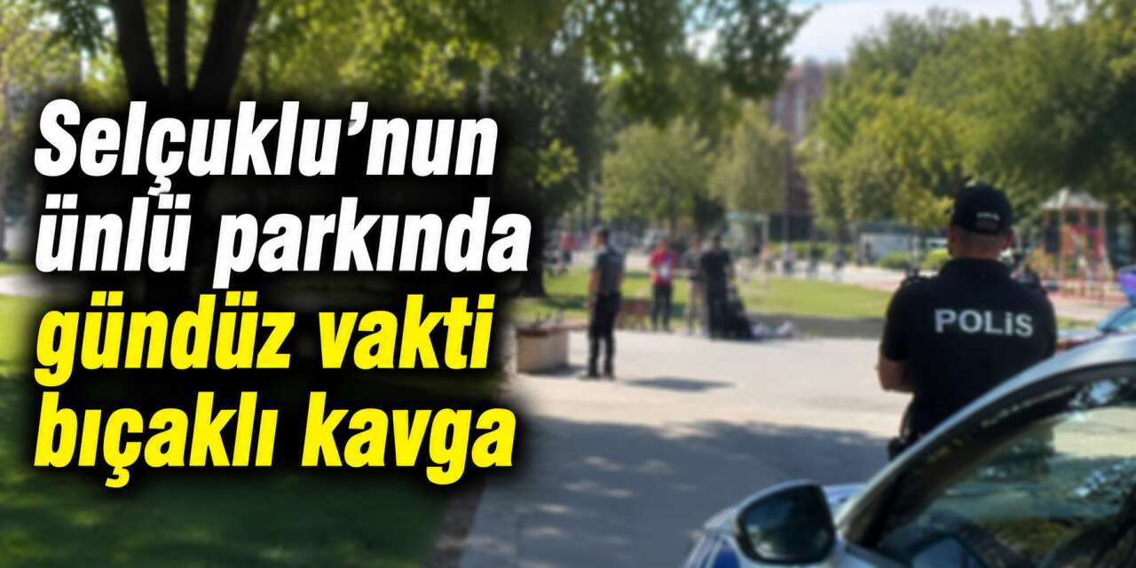 Konya’da parkta bıçaklı kavga! Yaraladı, çok kaçamadı