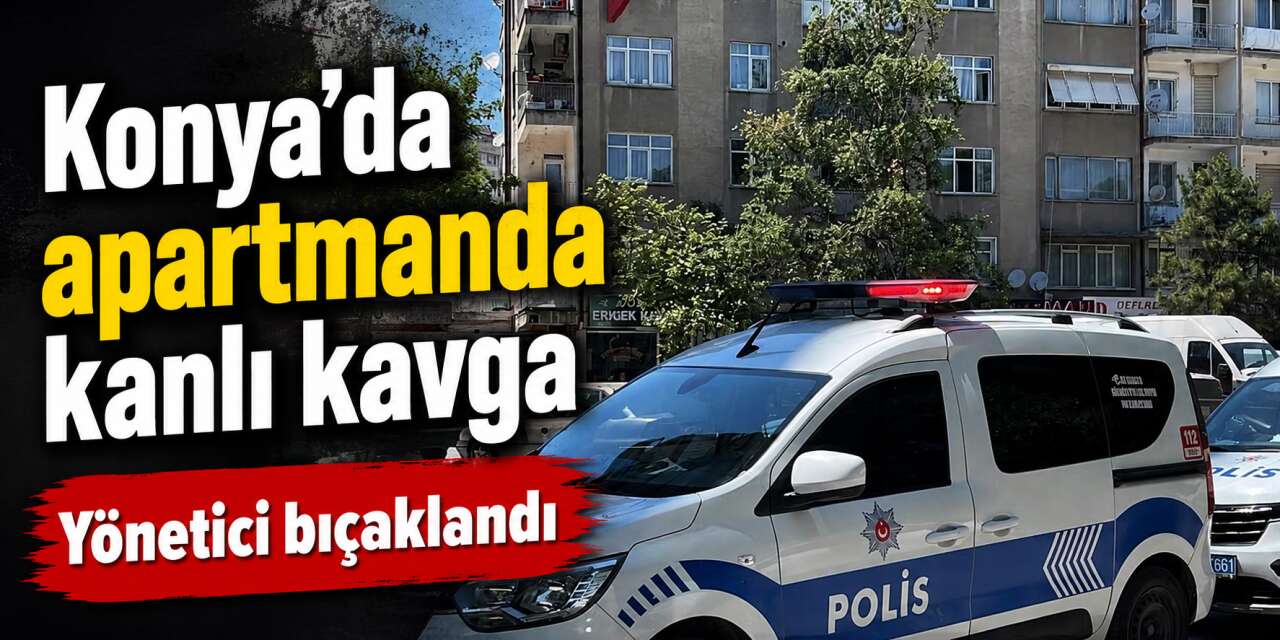 Konya’da apartman sakini yöneticiyi bıçakladı