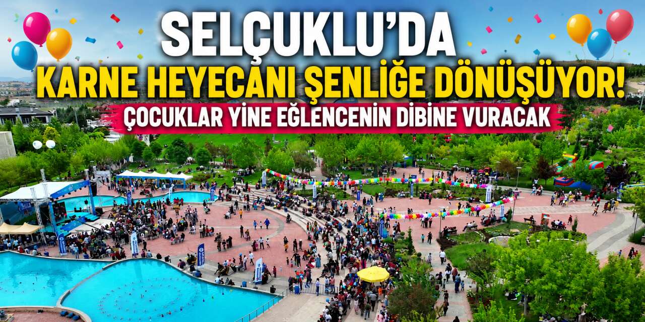 Konya Selçuklu’da Yaza Merhaba ve Karne Şenliği 2026 başlıyor