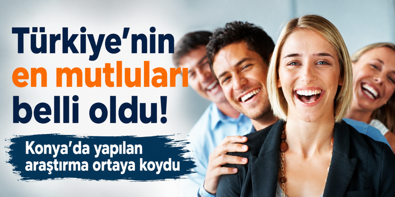 Konya'da araştırıldı, sonuç herkesi şaşırttı! En mutlu insanlar açıklandı