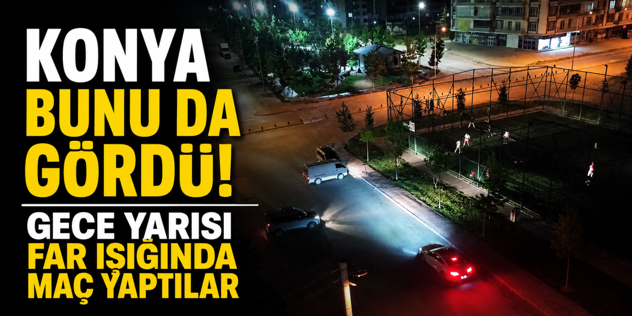 Konya'da gece yarısı ilginç maç! Sahayı araç farları aydınlattı