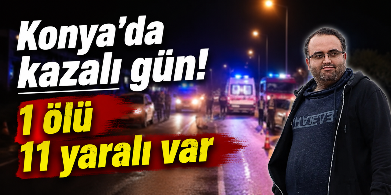 Konya Beyşehir'de kaza üstüne kaza! Yusuf Kuyubaşı öldü, 11 kişi yaralandı