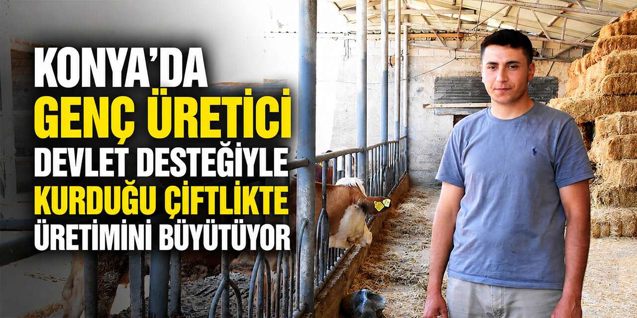 Konya’da devlet desteğiyle kurduğu çiftlikte her gün yüzlerce litre süt üretiyor