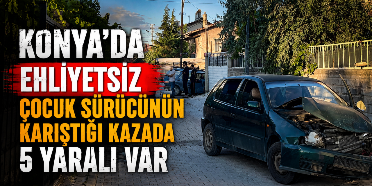 Konya'da çocuk sürücünün kullandığı otomobil ortalığı savaş alanına çevirdi