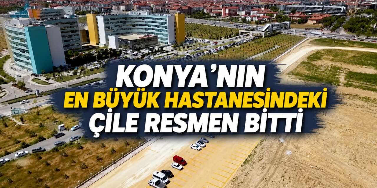 Konya Şehir Hastanesi'ndeki büyük sorun çözüldü, çile bitti