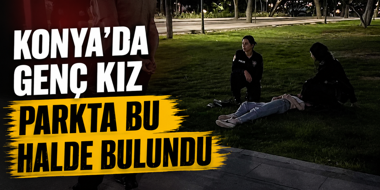 Devriye polisleri fark etti, Konya'da ekipler 17 yaşındaki kız için harekete geçti