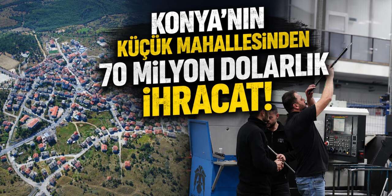 Konya’nın 2 bin 700 kişilik mahallesi, ihracatta 20 ili geride bıraktı