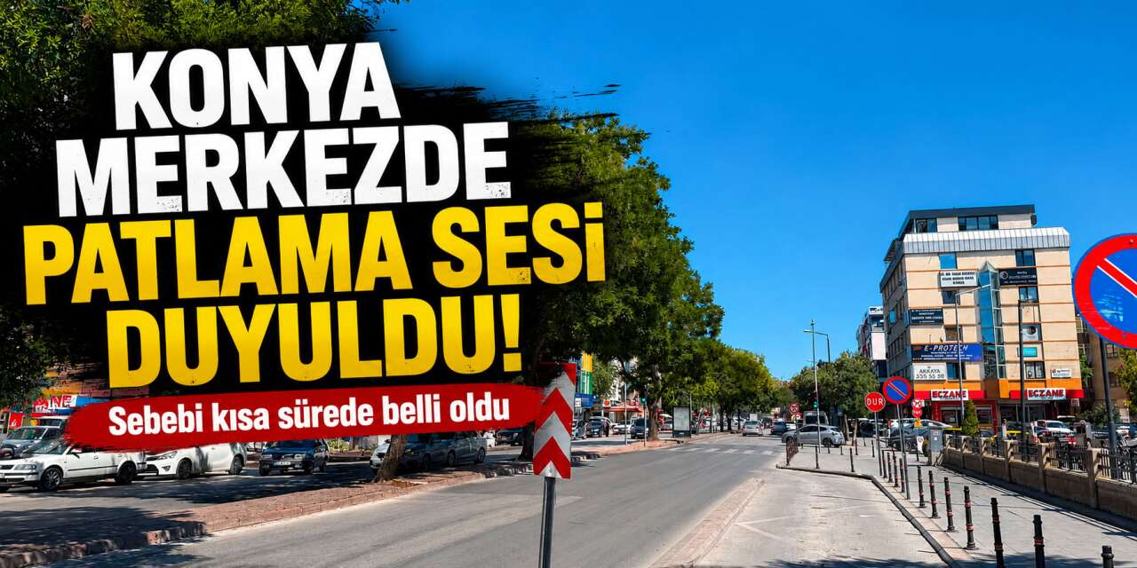 Konya merkezde patlama sesi duyuldu