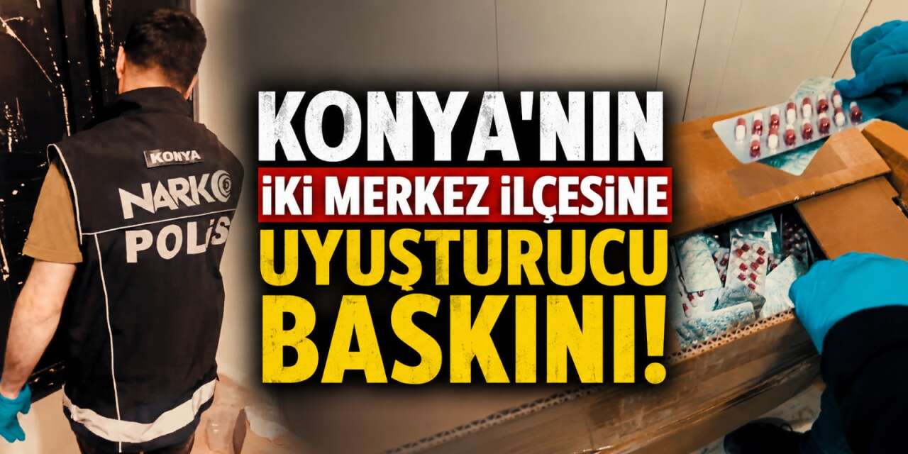 Konya’nın iki merkez ilçesindeki zehir ağı çökertildi! 6 kişi tutuklandı