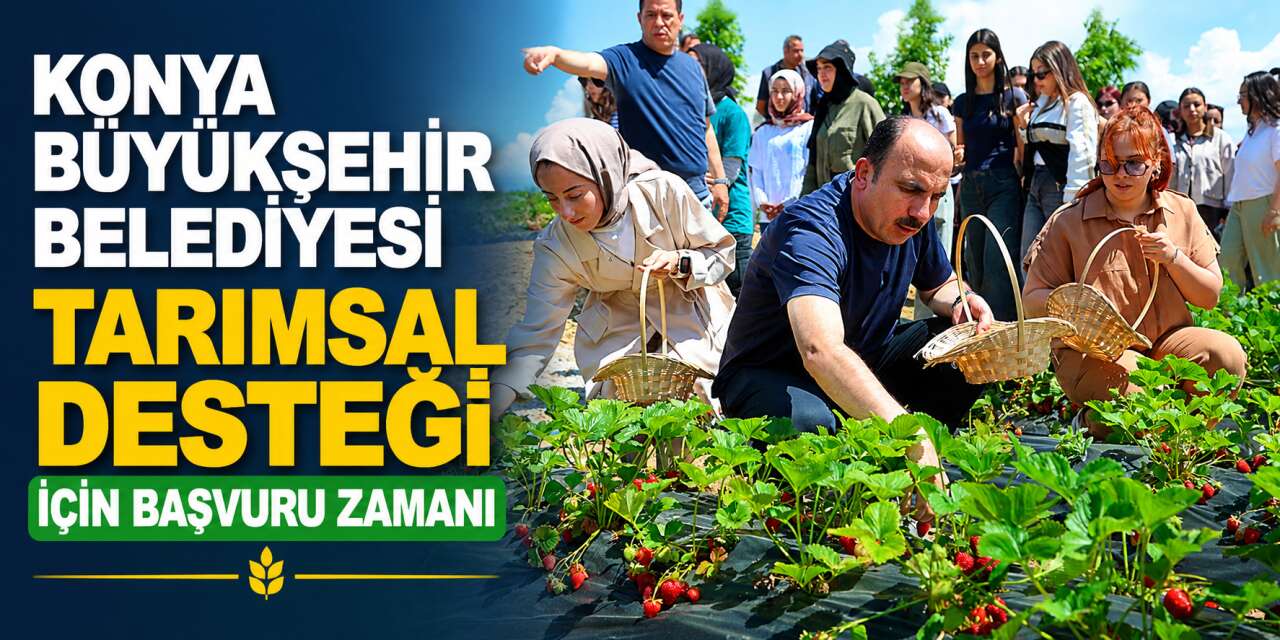 Çiftçiler dikkat! Konya Büyükşehir’de 2026 destek başvuruları başlıyor